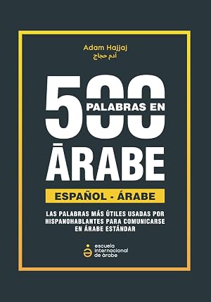 500 Palabras M&aacute;s Usadas En &Aacute;rabe: Diccionario &aacute;rabe espa&ntilde;ol contextual de las 500 palabras en espa&ntilde;ol m&aacute;s usadas por hispanohablantes traducidas, transcritas y con ejemplos en &Aacute;rabe Est&aacute;ndar / Cl&aacute;sico