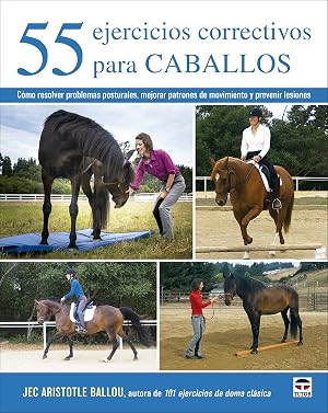 55 ejercicios correctivos para caballos: C&oacute;mo resolver problemas posturales, mejorar patrones de movimiento y prevenir lesiones