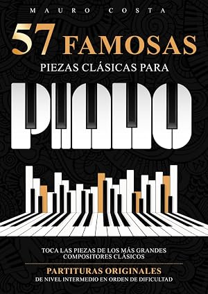 57 Famosas Piezas Cl&aacute;sicas para Piano: Toca las Piezas de los m&aacute;s Grandes Compositores Cl&aacute;sicos | Partituras Originales de Nivel Intermedio en Orden de Dificultad