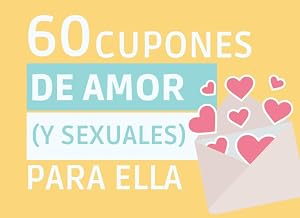 60 CUPONES DE AMOR (Y Sexuales) PARA ELLA: Vales Picantes y Rom&aacute;nticos para Regalar en San Valent&iacute;n, Aniversario, Cumplea&ntilde;os... Mujer, Novia, ... | ... | PLANES EN PAREJA | JUEGOS ER&Oacute;TICOS | + 18