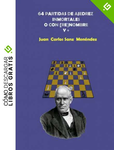 64 PARTIDAS DE AJEDREZ INMORTALES O CON [RE]NOMBRE Y + (Ajedrez Lux)