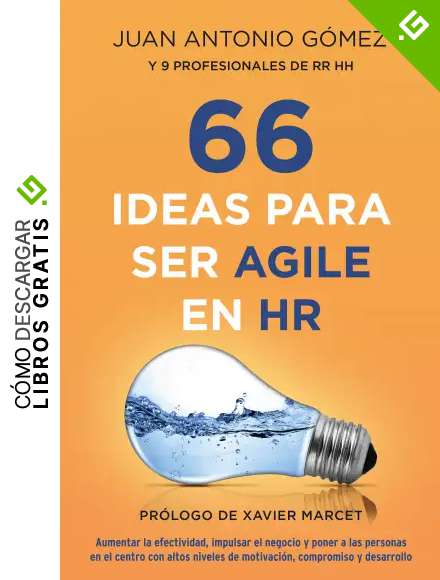 66 IDEAS PARA SER AGILE EN HR: AUMENTAR LA EFECTIVIDAD, IMPULSAR EL NEGOCIO Y PONER A LAS PERSONAS EN EL CENTRO CON ALTOS NIVELES DE MOTIVACI&Oacute;N, COMPROMISO Y DESARROLLO