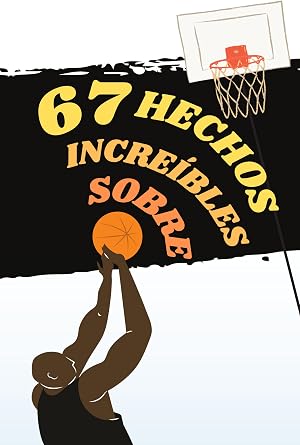 67 HECHOS INCRE&Iacute;BLES SOBRE EL BALONCESTO: Curiosidades Fascinantes y Sorprendentes que Cambiar&aacute;n Tu Forma de Ver Este Deporte para Siempre