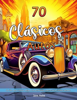 70 Autos Cl&aacute;sicos: Un libro para colorear antiguo con autom&oacute;viles ic&oacute;nicos de las &uacute;ltimas d&eacute;cadas - Perfecto para entusiastas de los autom&oacute;viles de todas las edades