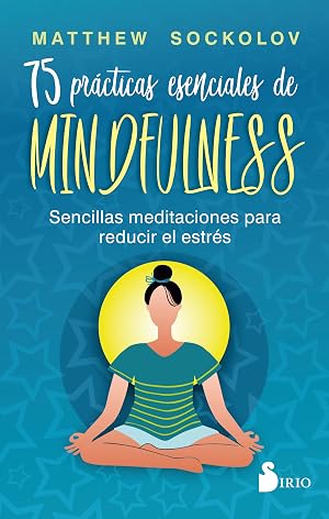 75 pr&aacute;cticas esenciales de mindfulness: Sencillas meditaciones para reducir el estr&eacute;s