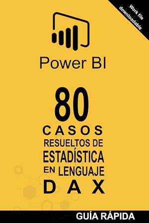 80 CASOS RESUELTOS DE ESTAD&Iacute;STICA EN LENGUAJE DAX: POWER BI: Business Intelligence: 3 (Gu&iacute;a r&aacute;pida: Lenguaje DAX)