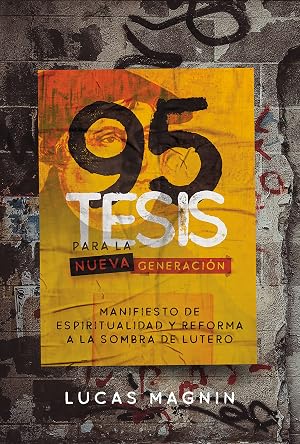 95 Tesis para la nueva generaci&oacute;n: Manifiesto de Espiritualidad y Reforma a la sombra de Lutero
