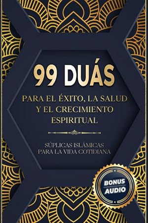 99 DU&Aacute;S PARA EL &Eacute;XITO, LA SALUD Y EL CRECIMIENTO ESPIRITUAL: S&uacute;plicas isl&aacute;micas para la vida cotidiana