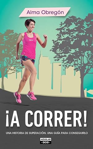 &iexcl;A correr!: Una historia de superaci&oacute;n, una gu&iacute;a para conseguirlo