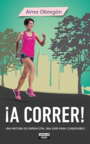 &iexcl;A correr!: Una historia de superaci&oacute;n, una gu&iacute;a para conseguirlo (Ocio y tiempo libre)