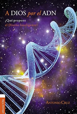 A Dios por El ADN: &iquest;Qu&eacute; Propone El Dise&ntilde;o Inteligente?