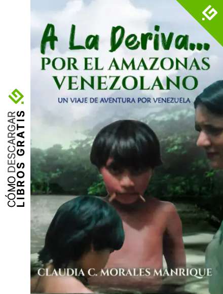 A LA DERIVA... POR EL AMAZONAS VENEZOLANO: Un viaje de aventura por Venezuela