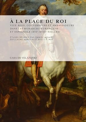 &Agrave; la place du roi: Vice-rois, gouverneurs et ambassadeurs dans les monarchies fran&ccedil;aise et espagnole (XVIe-XVIIIe si&egrave;cles): 144 (Collection de la Casa de Vel&aacute;zquez)
