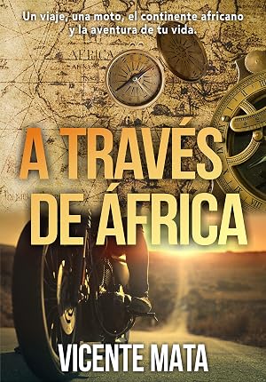 A trav&eacute;s de &Aacute;frica: Un viaje, una moto, el continente africano y la aventura de tu vida (Viajes en moto)