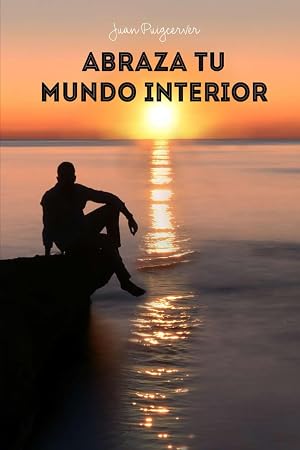 Abraza tu mundo interior: Atr&eacute;vete a explorarte a trav&eacute;s de mi experiencia