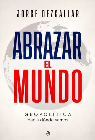 Abrazar el mundo: Geopol&iacute;tica: hacia d&oacute;nde vamos