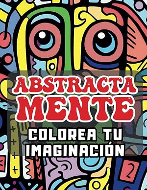 ABSTRACTAMENTE: Colorea tu imaginaci&oacute;n - libro para colorear para aldultos y adolescentes: 50 dibujos de Arte Abstracto para colorear. Libros de colorear para adultos relajaci&oacute;n antiestres.