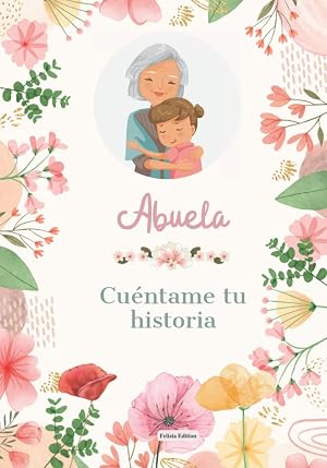 Abuela, Cu&eacute;ntame tu historia, hablame de ti: Libro personalizado abuela - un poema para mis abuelos - D&iacute;a de los abuelos - regalo por abuela - &Aacute;lbum ... las abuelas - Libro de recuerdos - Testimonio