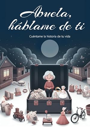 Abuela, h&aacute;blame de ti: M&aacute;s de 120 preguntas para conocer su vida, sus experiencias personales , el &aacute;rbol geneal&oacute;gico e historia familiar