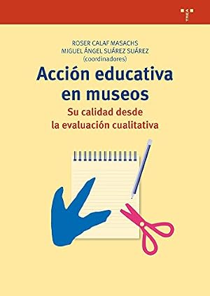 Acci&oacute;n educativa en museos: su calidad desde la evaluaci&oacute;n cualitativa (Biblioteconom&iacute;a y Administraci&oacute;n cultural)