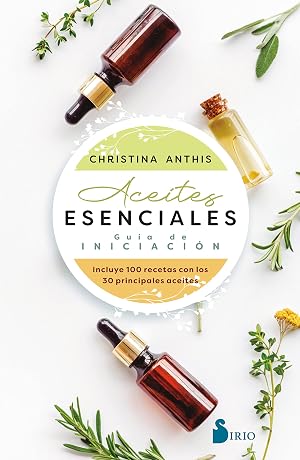 Aceites esenciales. Gu&iacute;a de iniciaci&oacute;n: Gu&iacute;a De Iniciaci&oacute;n Incluye 100 recetas con los 30 principales aceites (SIN COLECCION)