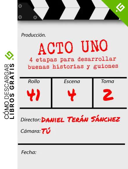 Acto Uno: 4 etapas para desarrollar buenas historias y guiones (En tres actos n&ordm; 1)