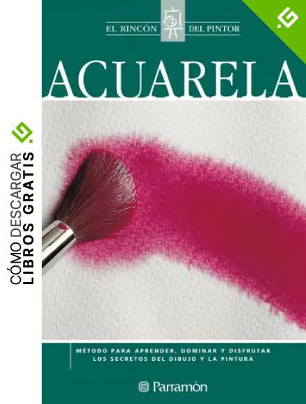 Acuarela: M&eacute;todo para aprender, dominar y disfrutar los secretos del dibujo y la pintura (El rinc&oacute;n del pintor)