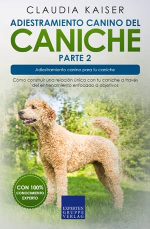 Adiestramiento canino del caniche parte 2: C&oacute;mo construir una relaci&oacute;n &uacute;nica con tu caniche a trav&eacute;s del entrenamiento enfocado a objetivos
