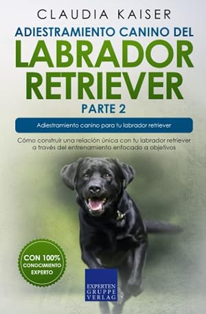 Adiestramiento canino del labrador retriever parte 2: C&oacute;mo construir una relaci&oacute;n &uacute;nica con tu labrador retriever a trav&eacute;s del entrenamiento enfocado a objetivos