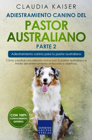 Adiestramiento canino del pastor australiano parte 2: C&oacute;mo construir una relaci&oacute;n &uacute;nica con tu pastor australiano a trav&eacute;s del entrenamiento enfocado a objetivos