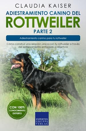 Adiestramiento canino del rottweiler parte 2: C&oacute;mo construir una relaci&oacute;n &uacute;nica con tu rottweiler a trav&eacute;s del entrenamiento enfocado a objetivos.