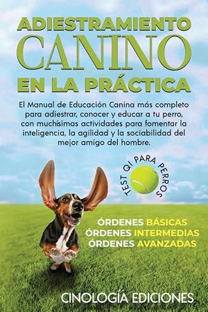 ADIESTRAMIENTO CANINO EN LA PR&Aacute;CTICA: El Manual de Educaci&oacute;n Canina m&aacute;s Completo para Adiestrar, Conocer y Educar a tu Perro.: &Oacute;RDENES B&Aacute;SICAS &Oacute;RDENES INTERMEDIAS &Oacute;RDENES AVANZADAS