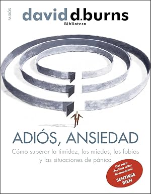 Adi&oacute;s, ansiedad: C&oacute;mo superar la timidez, los miedos, las fobias y las situaciones de p&aacute;nico (Biblioteca David D. Burns)