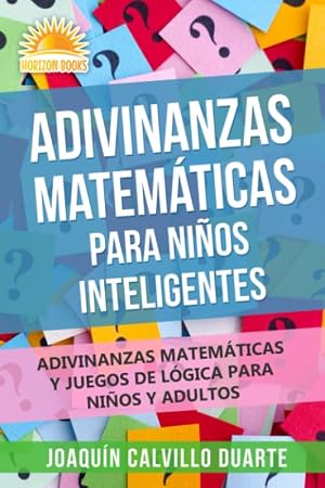 Adivinanzas Matem&aacute;ticas Para Ni&ntilde;os Inteligentes: Adivinanzas Matem&aacute;ticas Y Juegos De L&oacute;gica Para Ni&ntilde;os Y Adultos