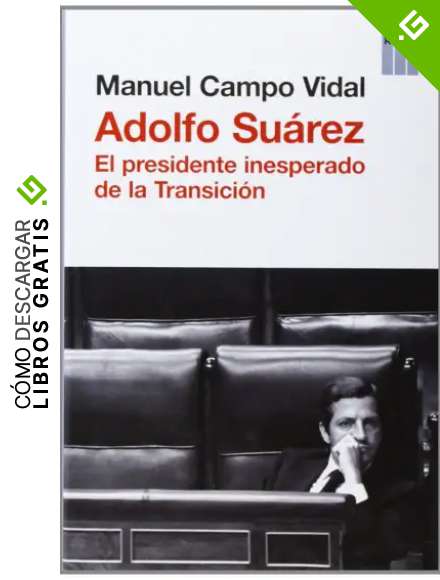 Adolfo Su&aacute;rez: El presidente insesperado de la Transici&oacute;n (OTROS NO FICCI&Oacute;N)