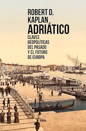 Adri&aacute;tico: Claves geopol&iacute;ticas del pasado y el futuro de Europa (Ensayo y Biograf&iacute;a)