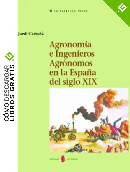 Agronom&iacute;a e Ingenieros Agr&oacute;nomos en Espa&ntilde;a (siglos XVIII-XIX) (La Estrella polar)