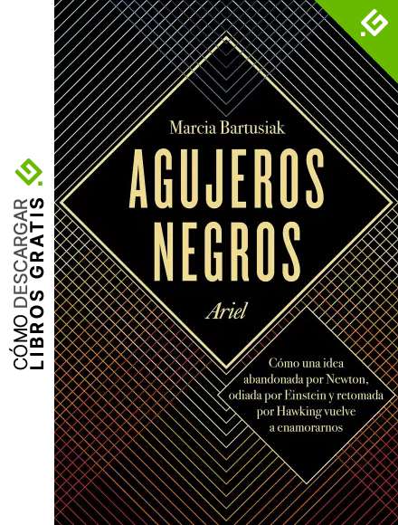 Agujeros negros: C&oacute;mo una idea abandonada por Newton, odiada por Einstein y retomada por Hawking vuelve a enamorarnos (Ariel)