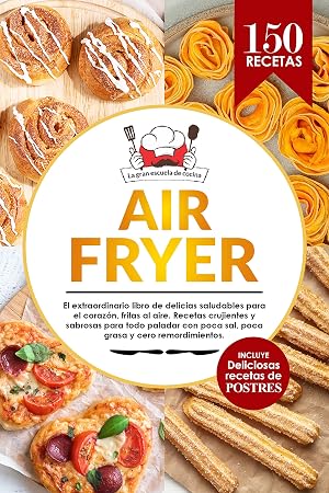 Air Fryer | El extraordinario libro de recetas con freidora de aire. 150 recetas saludables y deliciosas con informaci&oacute;n nutricional para todas las comidas del d&iacute;a. INCLUYE: Exquisitos postres.