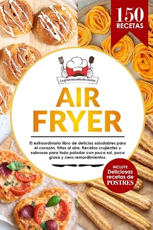 Air Fryer | El extraordinario libro de recetas con freidora de aire, sin aceite. 150 recetas saludables, f&aacute;ciles, crujientes y deliciosas con ... del d&iacute;a. Incluye: &iexcl;Deliciosos postres!