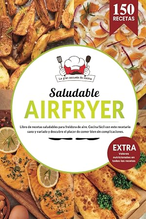 AIR FRYER Saludable | Libro de recetas saludables para freidora aire. Cocina f&aacute;cil con este recetario sano y variado y descubre el placer de comer ... y valores nutricionales en todas las recetas.