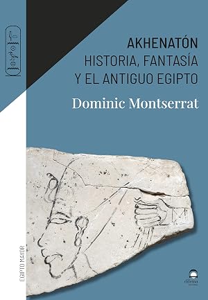 Akhenat&oacute;n. Historia, fantas&iacute;a y el antiguo Egipto