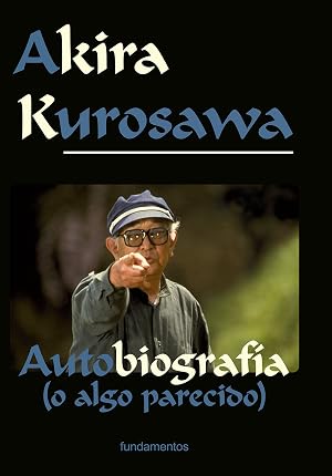 Akira Kurosawa. Edici&oacute;n revisada: Autobiograf&iacute;a (o algo parecido): 107 (Arte/ Cine)