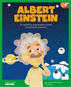 Albert Einstein: El cient&iacute;fico que explic&oacute; c&oacute;mo funciona el universo: 4 (Mis peque&ntilde;os h&eacute;roes)