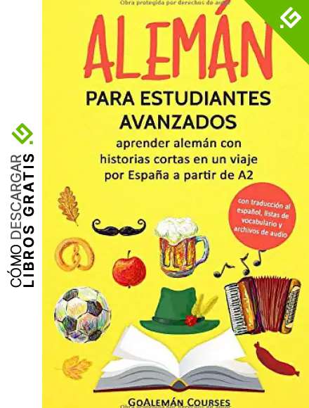 Alem&aacute;n para estudiantes avanzados: aprender alem&aacute;n con historias cortas en un viaje por Espa&ntilde;a a partir de A2 (con traducci&oacute;n al espa&ntilde;ol, listas de vocabulario y archivos de audio)