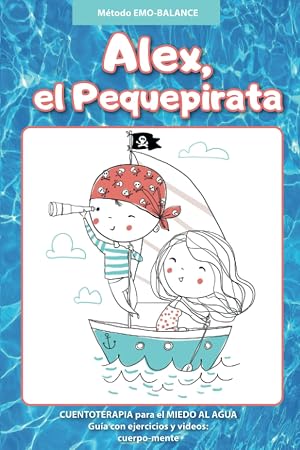Alex, el Pequepirata: CUENTOTERAPIA para MIEDO AL AGUA, cuento infantil (Cuerpo, Mente, Emociones, Energ&iacute;a (m&eacute;todo Emobalance))