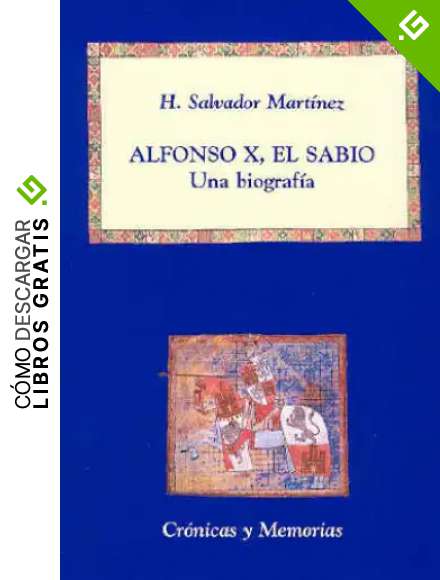 Alfonso X, el Sabio: Una biograf&iacute;a (Cr&oacute;nicas y Memorias)