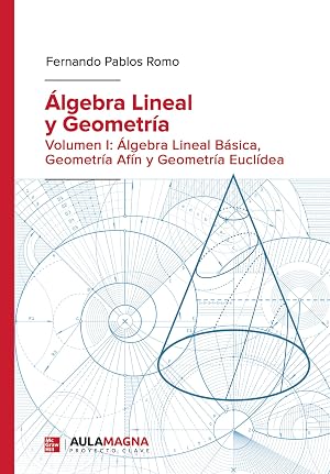 &Aacute;lgebra Lineal y Geometr&iacute;a: Volumen I: &Aacute;lgebra Lineal B&aacute;sica, Geometr&iacute;a Af&iacute;n y Geometr&iacute;a Eucl&iacute;dea