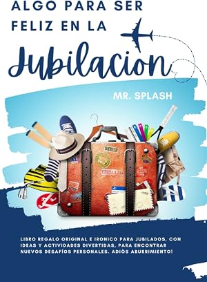 Algo para Ser Feliz en la Jubilacion: Libro Regalo Original e Ir&oacute;nico para Jubilados, con Ideas y Actividades Divertidas, para Encontrar Nuevos Desaf&iacute;os Personales. Adi&ograve;s Aburrimiento!