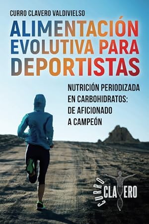 ALIMENTACI&Oacute;N EVOLUTIVA PARA DEPORTISTAS: Nutrici&oacute;n periodizada en carbohidratos: de aficionado a campe&oacute;n - M&Eacute;TODO CLAVERO